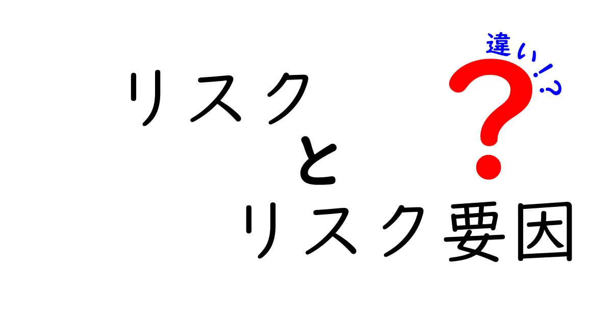 リスクとリスク要因の違いとは？初心者でもわかる安心ガイド