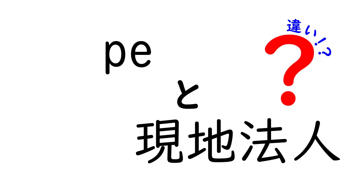 PEと現地法人の違いを徹底解説 海外展開で差をつける基本と実務