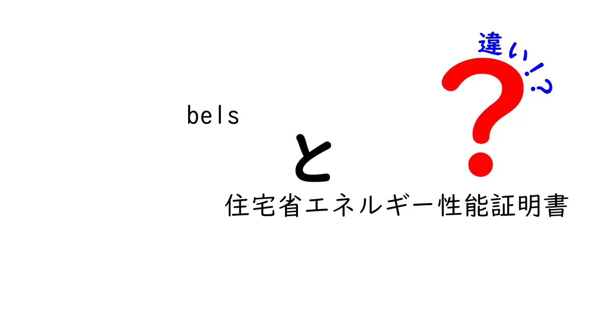 bels 住宅省エネルギー性能証明書 違いを徹底解説:どれを選ぶべきかの判断基準