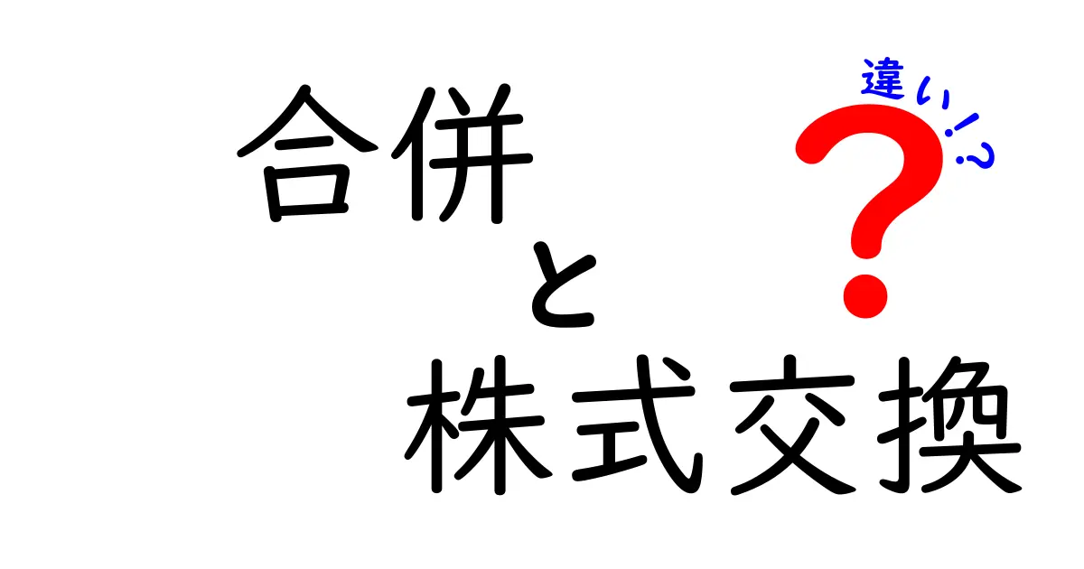 合併と株式交換の違いを徹底解説!中学生にもわかるやさしい比較ガイド