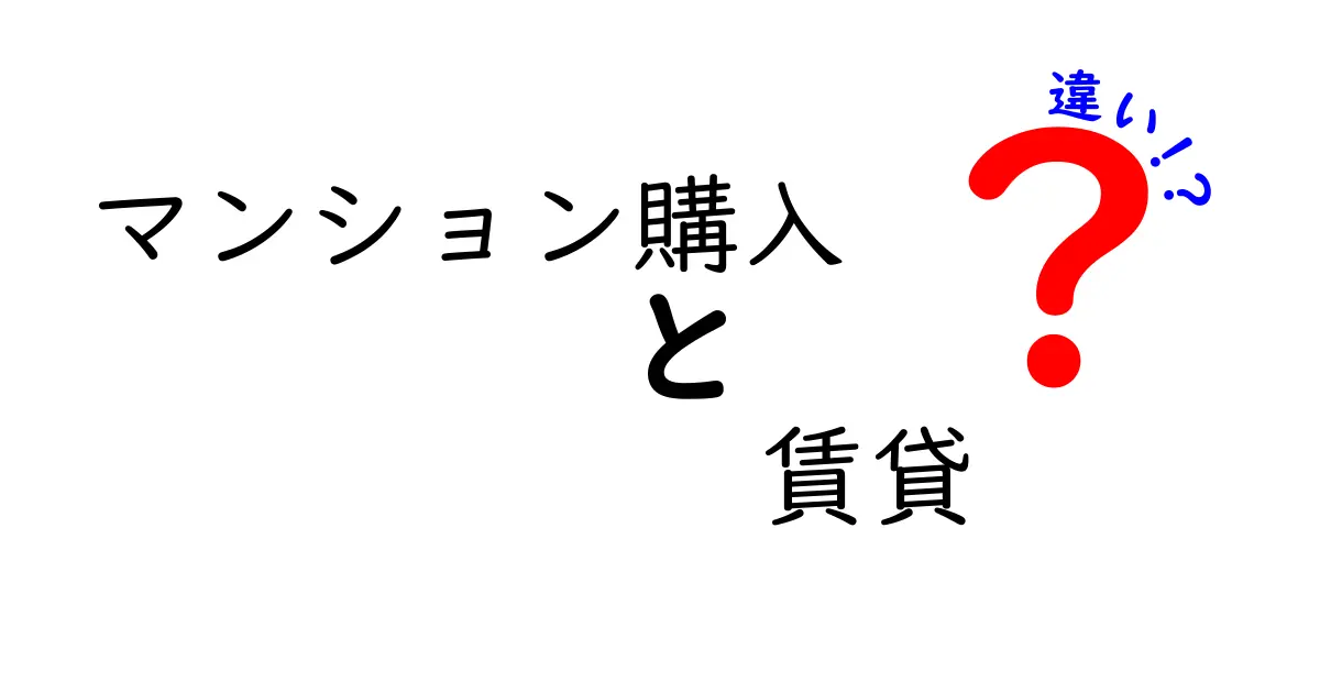 マンション購入と賃貸の違いを徹底解説!あなたに合った住まいの選び方