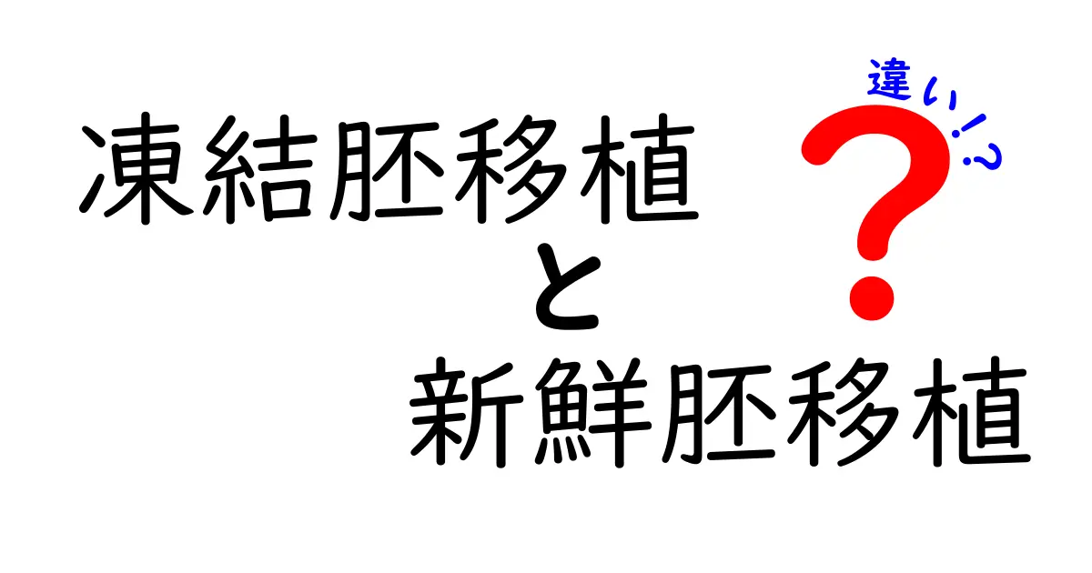 凍結胚移植と新鮮胚移植の違いを徹底解説!いつ選ぶべき?メリット・デメリットを分かりやすく解説