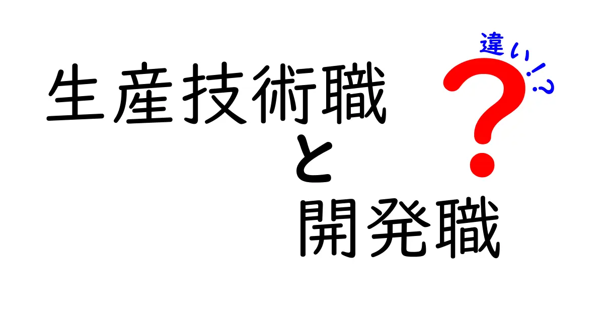 生産技術職と開発職の違いを徹底比較!就職前に知っておくべき現場のリアル