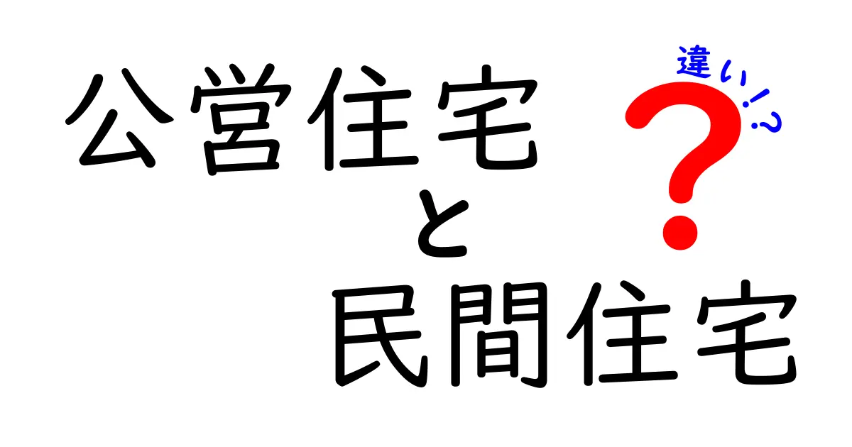 公営住宅と民間住宅の違いを徹底解説！どちらを選ぶべきか？