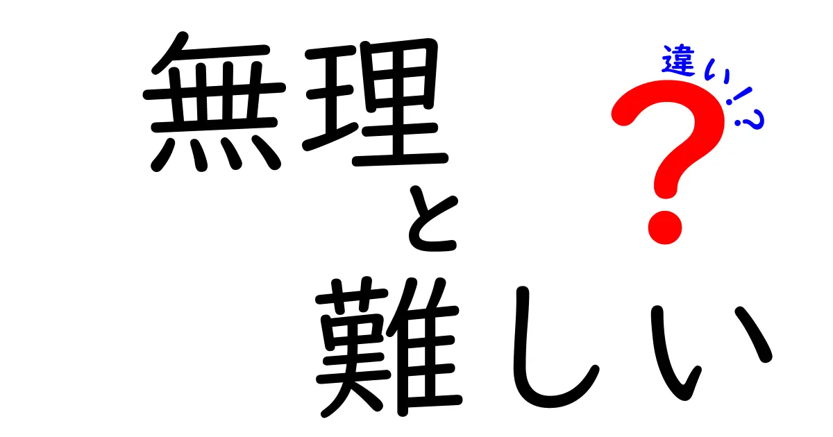 無理と難しいの違いが一発で分かる!日常会話で使い分けるための実践ガイド