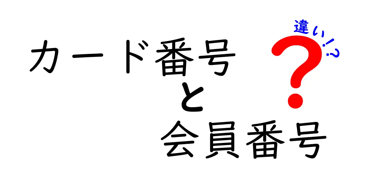 カード番号と会員番号の違いを徹底解説|知らないと損するポイントとよくある誤解