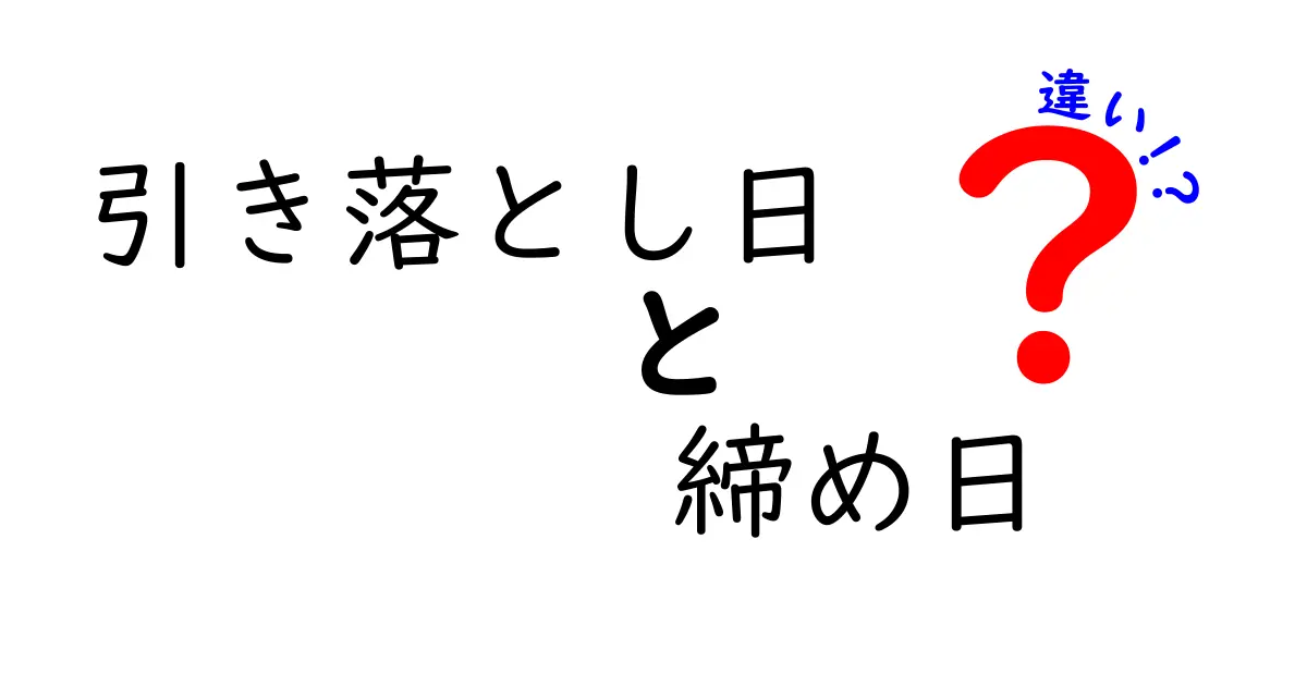 引き落とし日と締め日の違いをわかりやすく解説！これでお金の管理もバッチリ