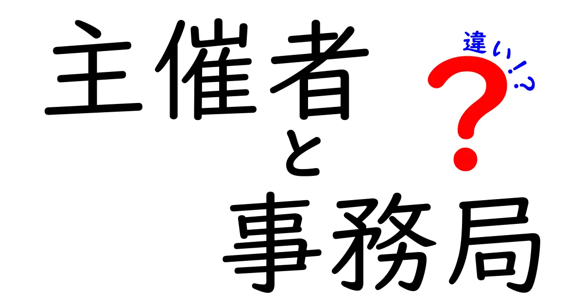 主催者と事務局の違いを徹底解説！イベント運営の成功を左右する決定的な差とは