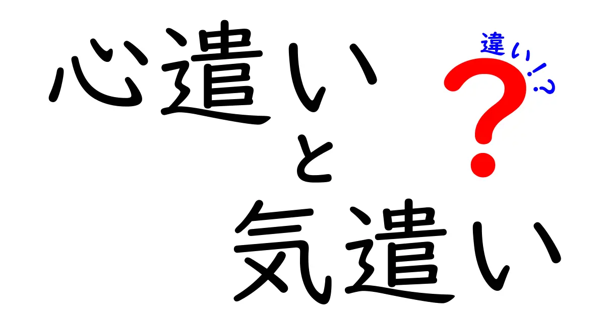 心遣いと気遣いの違いとは？日常で使い分けるポイントをわかりやすく解説！