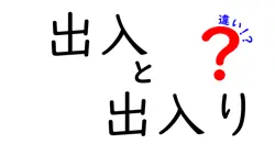 「出入」と「出入り」の違いとは？正しい使い方をわかりやすく解説！