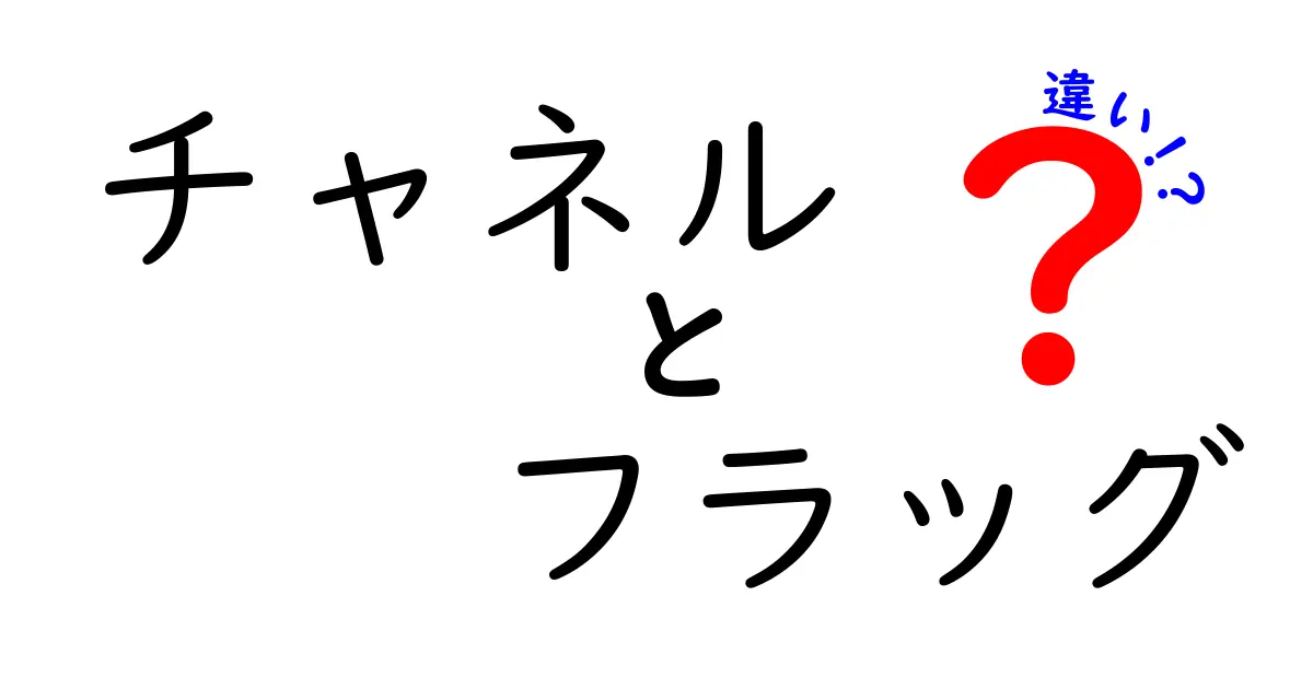 チャネル　フラッグ　違いを徹底解説！意味・使い方・誤解を一発で理解するコツ
