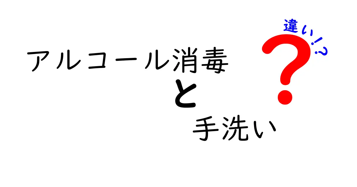アルコール消毒と手洗いの違いを徹底解説!正しい使い分け方とは?