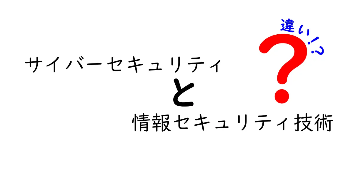 サイバーセキュリティと情報セキュリティ技術の違いとは?初心者にもわかりやすく解説!
