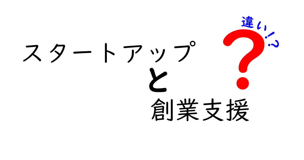 スタートアップと創業支援の違いとは?初心者にもわかりやすく解説!