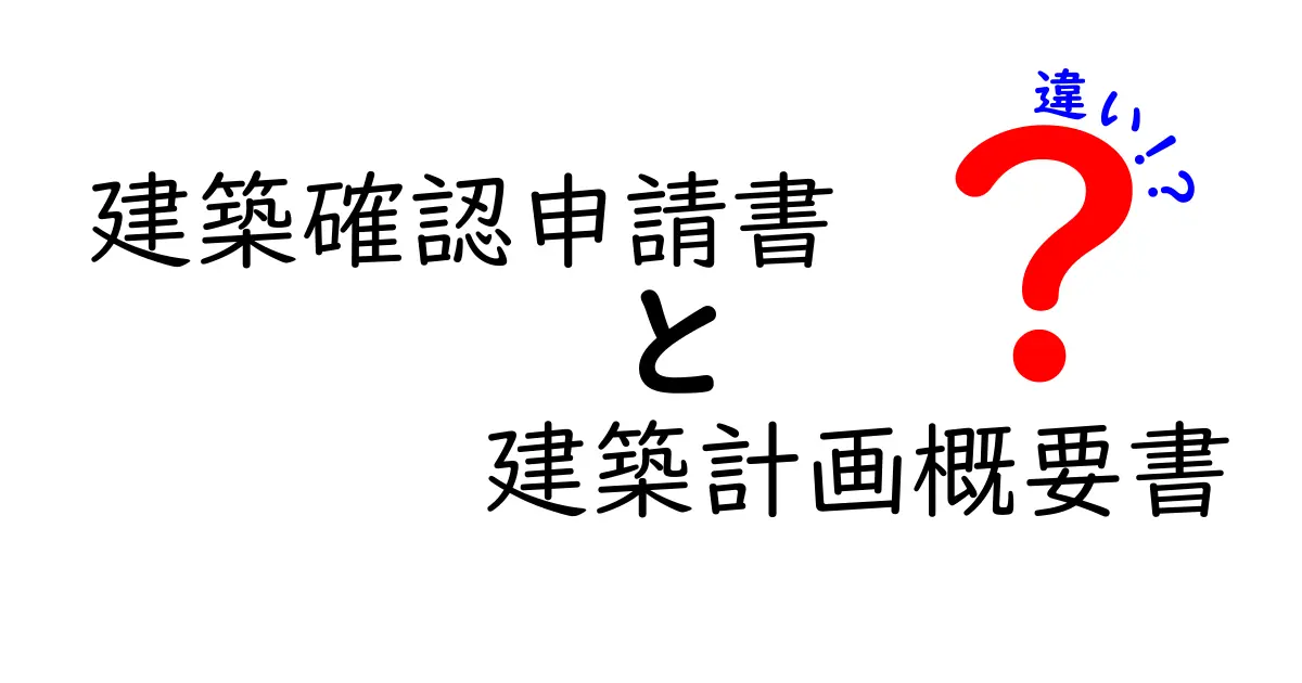 建築確認申請書と建築計画概要書の違いをわかりやすく解説!初心者でも安心理解ガイド