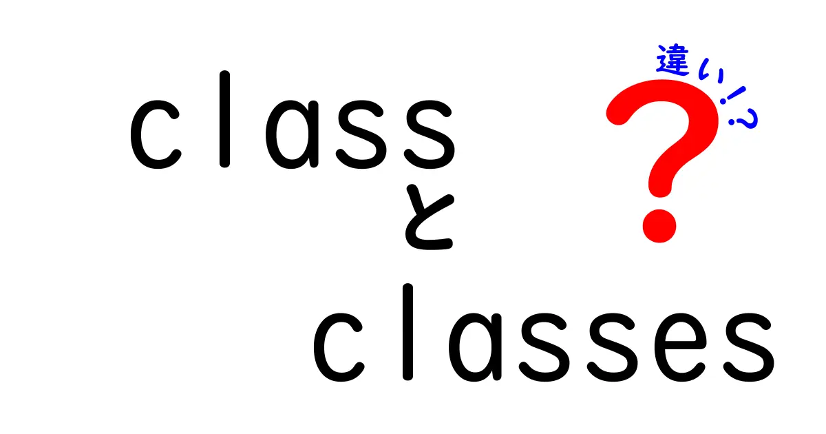 classとclassesの違いを徹底解説:中学生にも分かる使い分けガイド