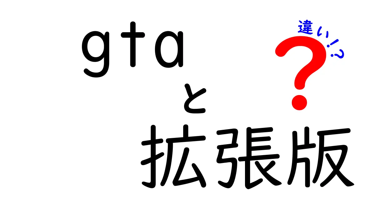 GTA拡張版の違いを徹底解説!通常版と拡張版の魅力と選ぶポイント