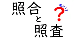 「照合」と「照査」の違いは？意味や使い方をわかりやすく解説！