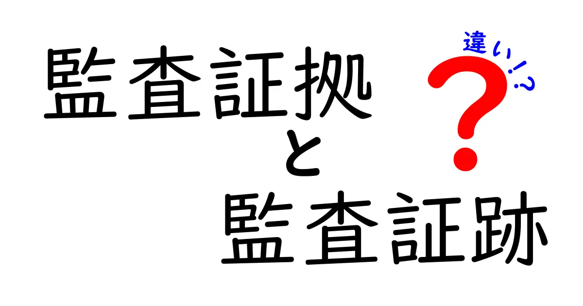 監査証拠と監査証跡の違いを完全ガイド|何が違い、どっちが重要?中学生にもわかる解説