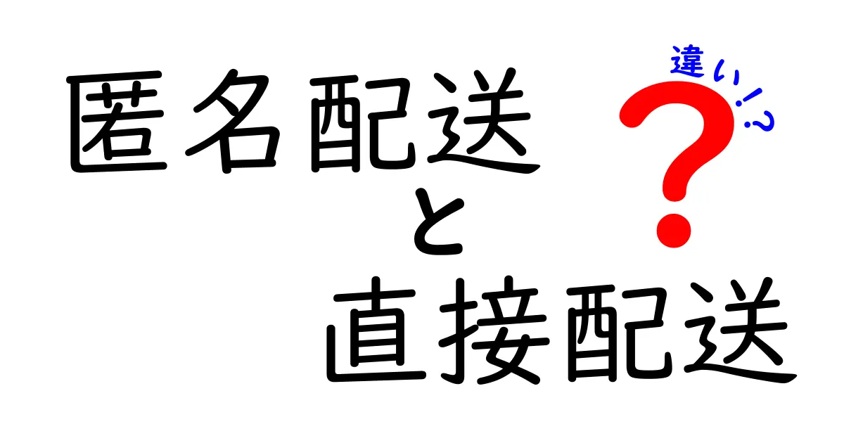 匿名配送と直接配送の違いとは?メリット・デメリットを徹底解説!