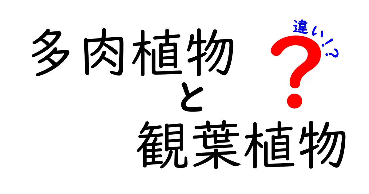 多肉植物と観葉植物の違いを徹底解説！初心者でもわかる選び方のポイント