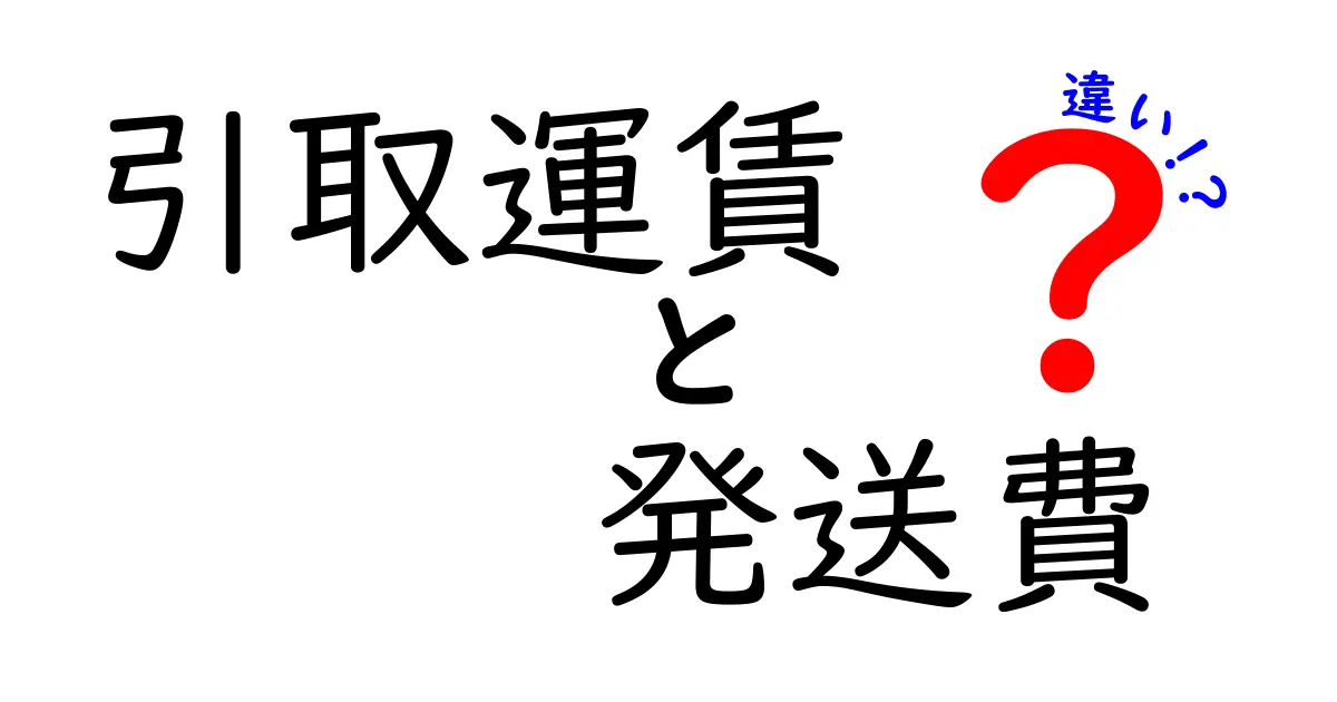 引取運賃と発送費の違いを徹底解説！料金の仕組みと賢い選び方を中学生にも分かる解説