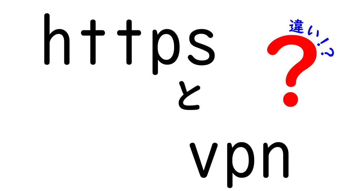 【初心者向け】HTTPSとVPNの違いとは?安全なネット利用を易しく解説!