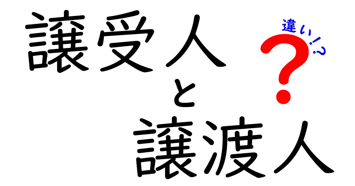 譲受人と譲渡人の違いとは？中学生でもわかる基本の解説
