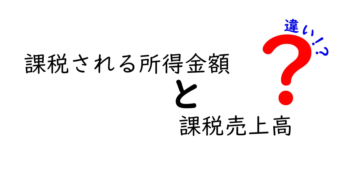 課税される所得金額と課税売上高の違いを徹底解説！税金の仕組みがスッキリ分かる3つのポイント