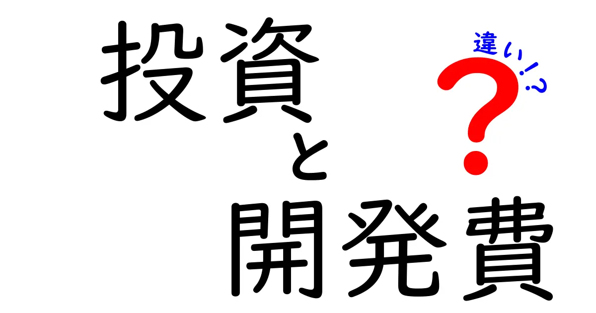 わかりやすく解説!投資と開発費の違いとは?初心者でもスッキリ理解できるポイント