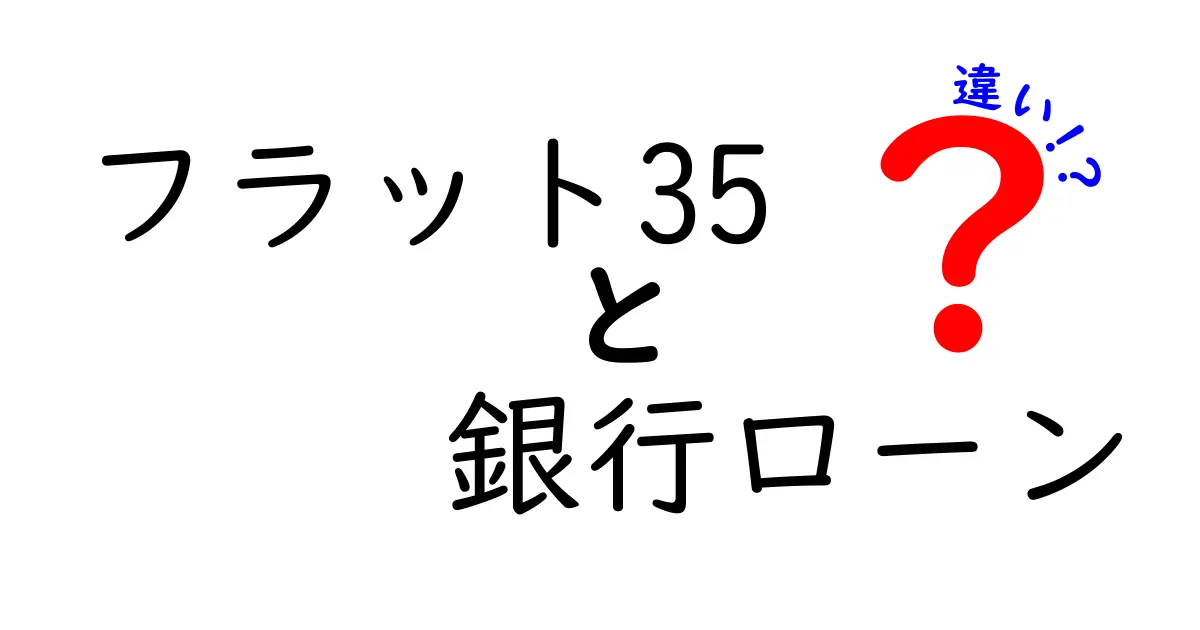 フラット35と銀行ローンの違いを徹底解説！初心者でもわかる住宅ローンのポイント