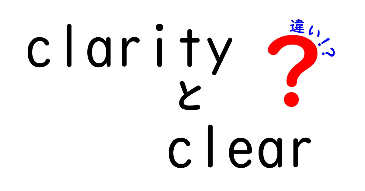 clarityとclearの違いを徹底解説：意味と使い分けが一目で分かる、中学生にもやさしいガイド