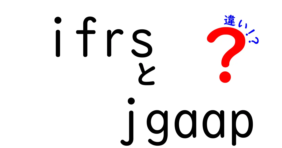 IFRSとJGAAPの違いをわかりやすく解説！中学生にも理解できる会計基準の基本