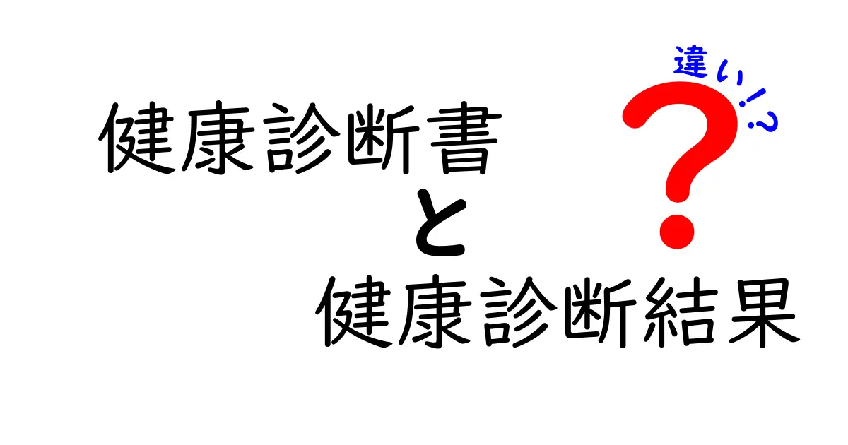 健康診断書と健康診断結果の違いをわかりやすく解説!あなたの健康管理に必須の知識