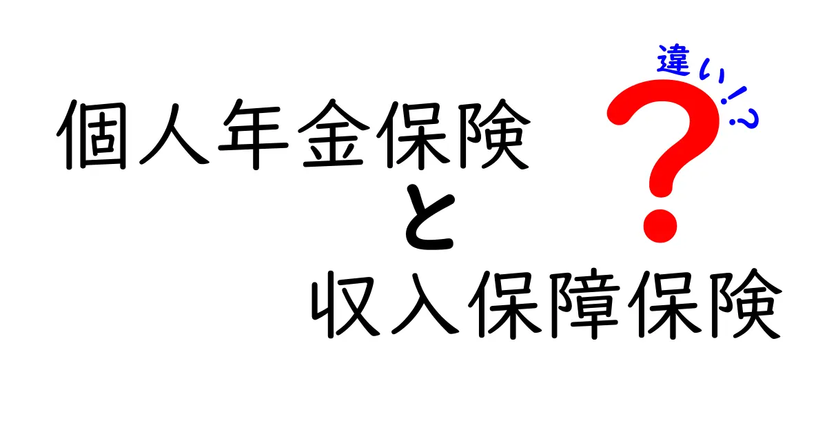 個人年金保険と収入保障保険の違いとは？初心者にもわかりやすく徹底解説！