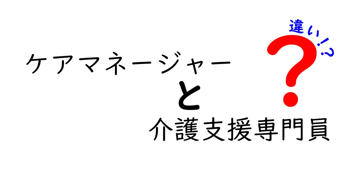 ケアマネージャーと介護支援専門員は同じ?意外と知らない違いをわかりやすく解説!