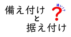 「備え付け」と「据え付け」の違いを完全解説！日常で間違えやすい使い方とは？