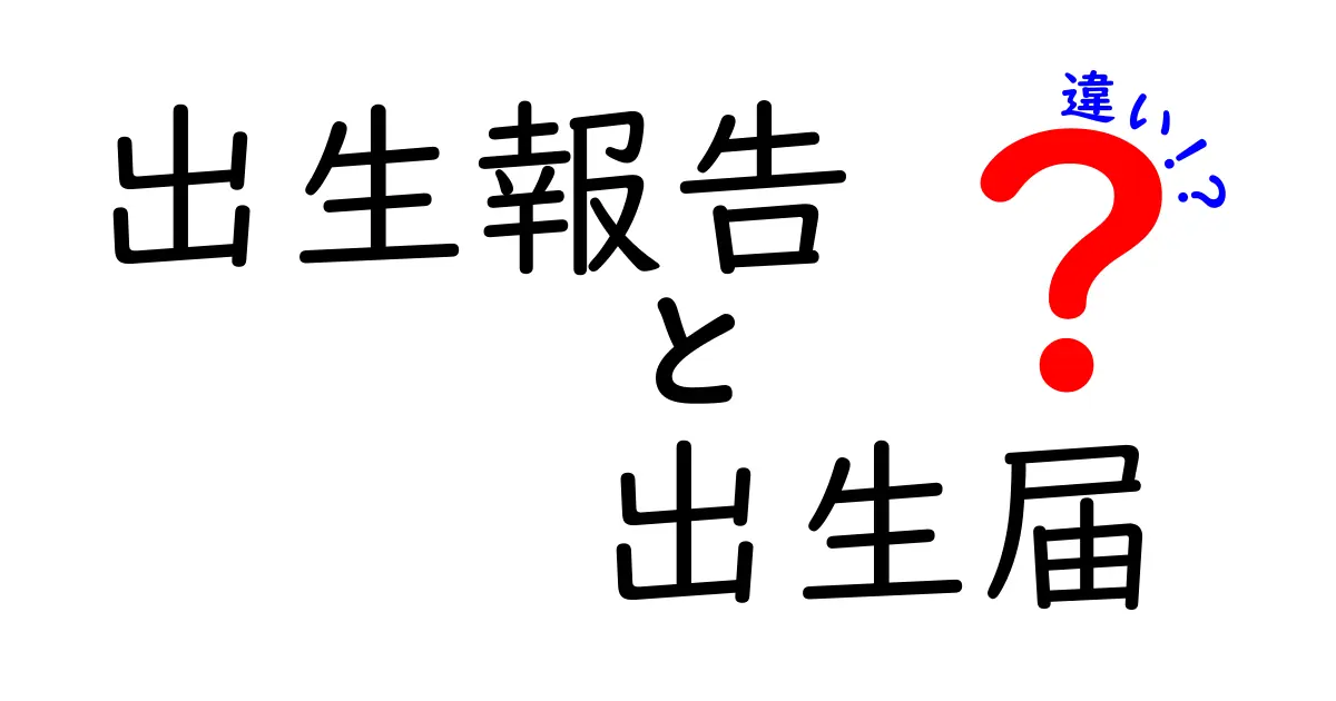 出生報告と出生届の違いとは?手続きの意味と必要性をわかりやすく解説!