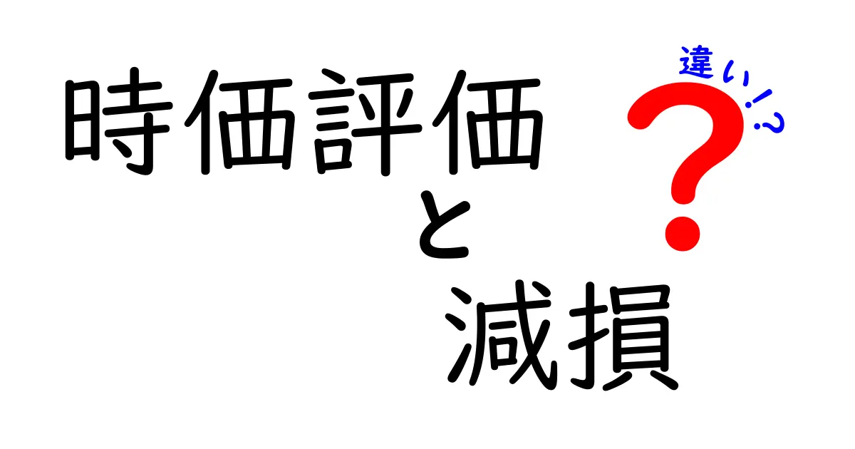 【簡単解説】時価評価と減損の違いとは？中学生でもわかる会計の基本ポイント