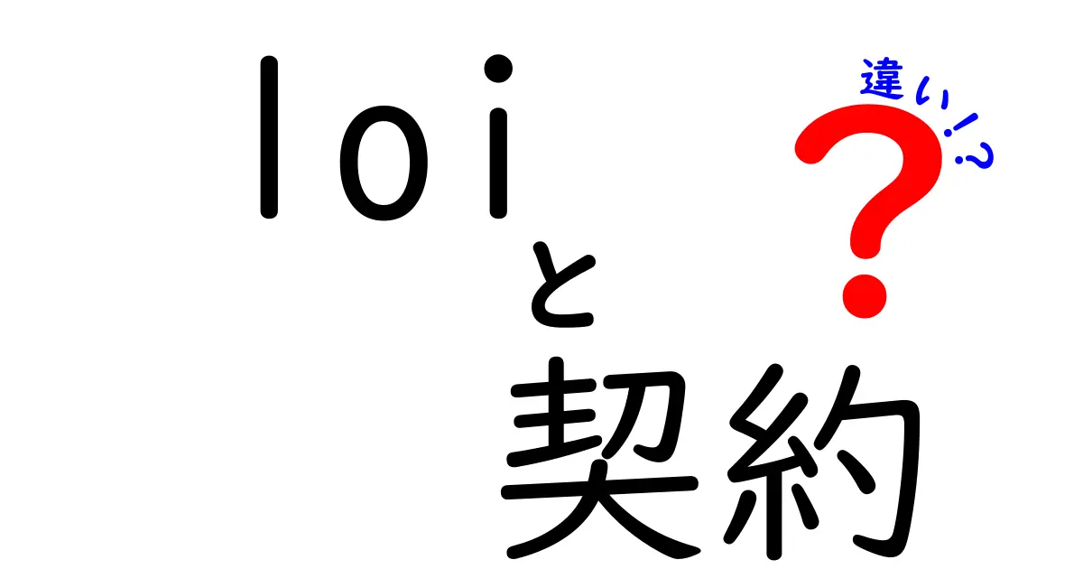 LOIと契約の違いを徹底解説—初心者にもわかる実務ガイドで理解を深めよう
