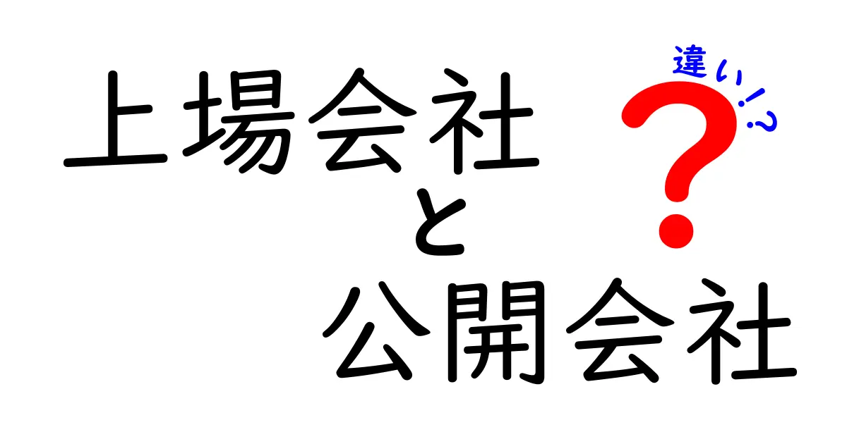 上場会社と公開会社の違いをわかりやすく解説！知っておきたい基本ポイント