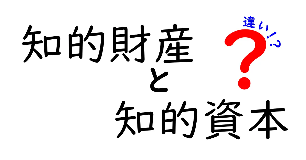 知的財産と知的資本の違いを徹底解説!中学生にもわかるポイントとは?