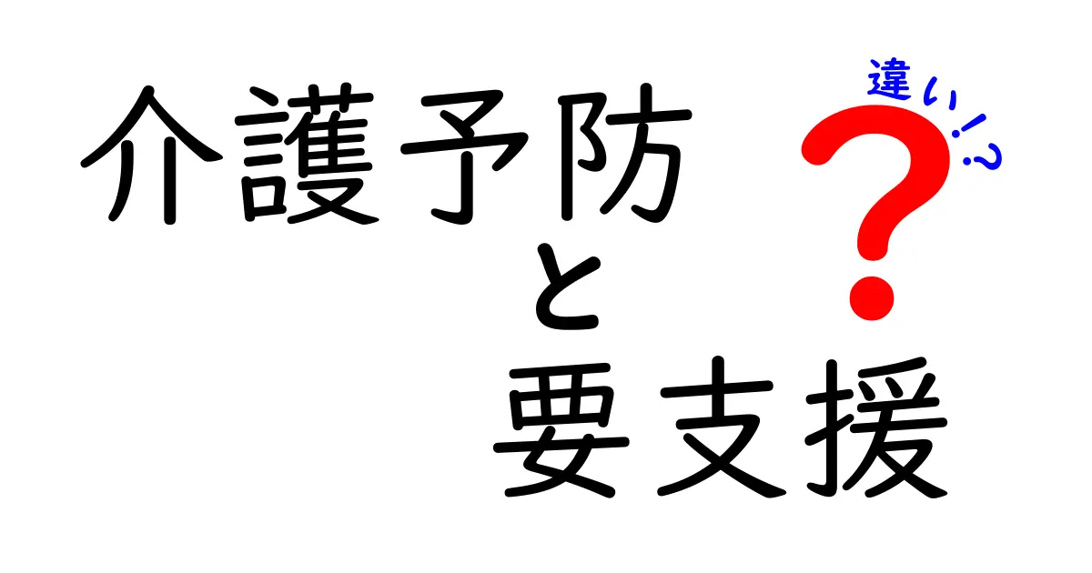 介護予防と要支援の違いとは?わかりやすく徹底解説!