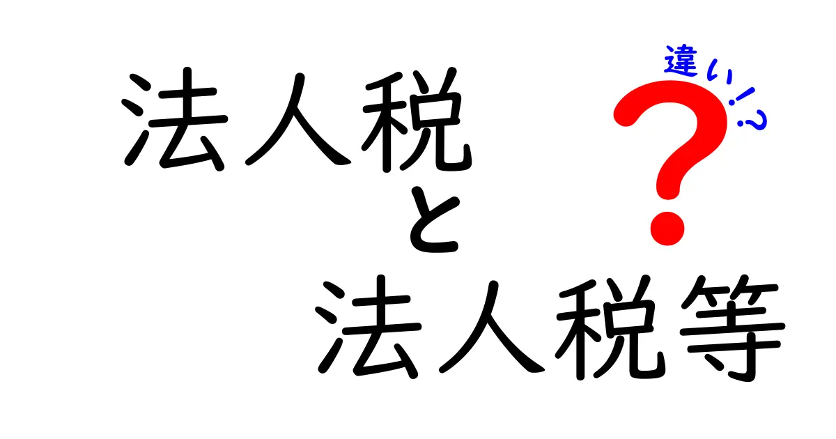 法人税と法人税等の違いをわかりやすく解説!中学生にも伝わるポイント完全ガイド