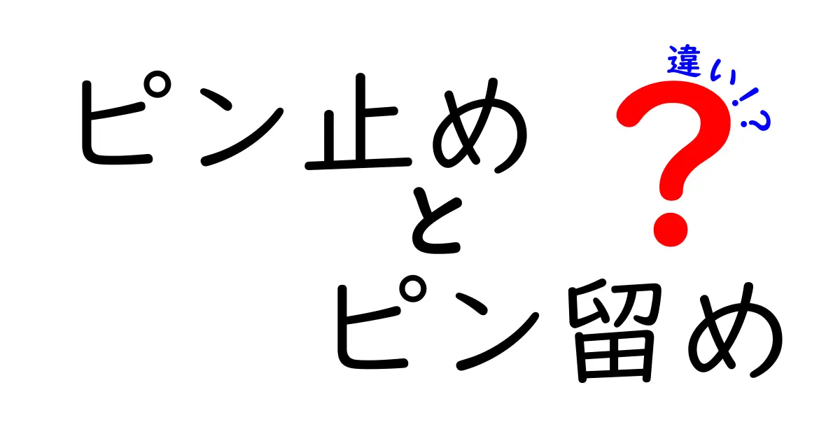 ピン止めとピン留めの違いを徹底解説!使い分けのコツと知っておきたいポイント