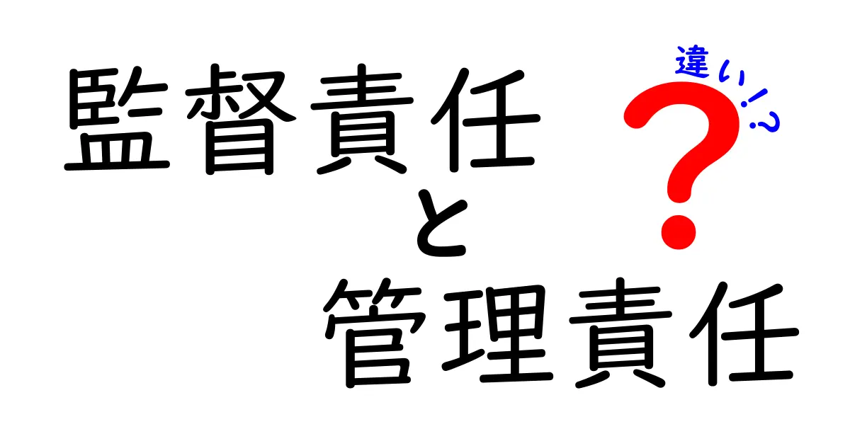 監督責任と管理責任の違いを徹底解説！中学生にもわかる実例つき