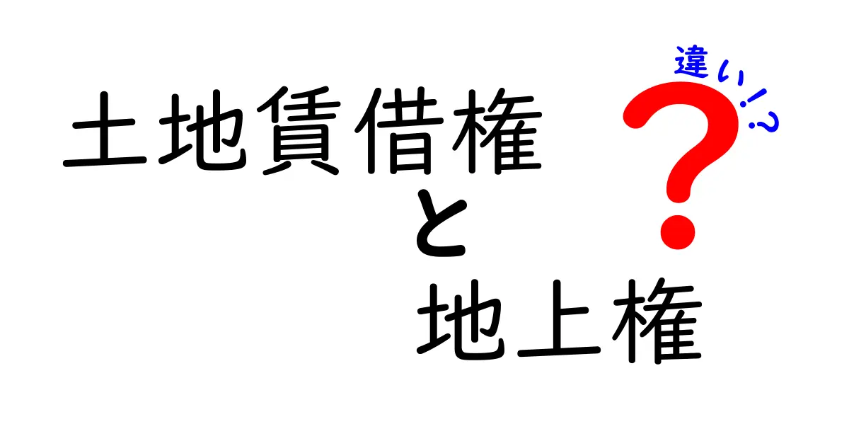 土地賃借権と地上権の違いを徹底解説!中学生でもわかるやさしい法律の話