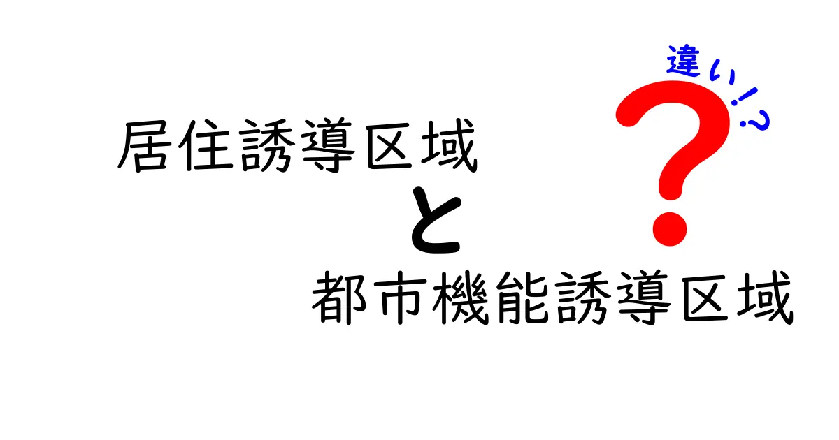 居住誘導区域と都市機能誘導区域の違いをわかりやすく解説！あなたの街づくりに役立つ知識