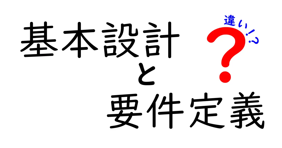 基本設計と要件定義の違いをわかりやすく解説!初心者でも理解できるポイントとは?