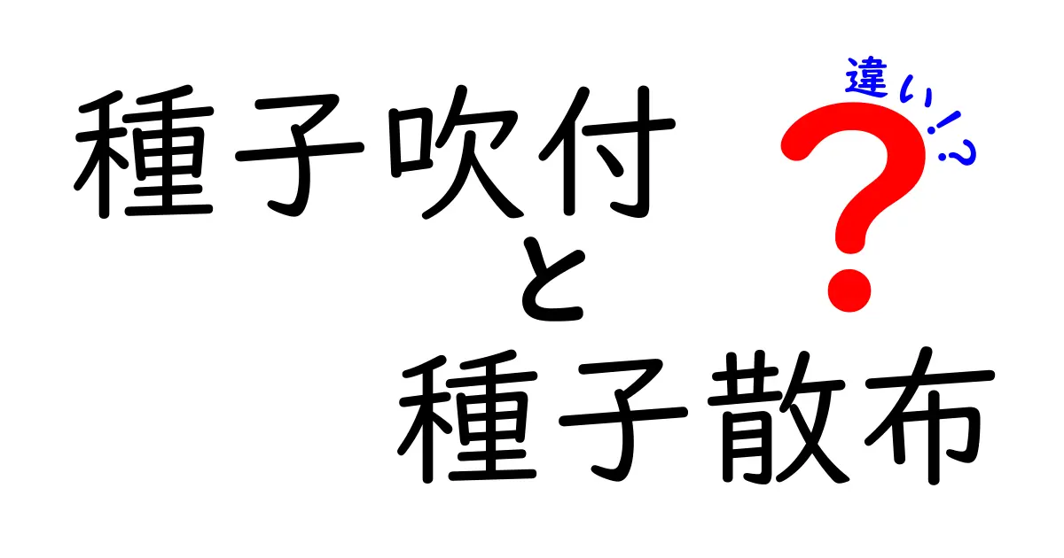 種子吹付と種子散布の違いを徹底解説！中学生にもわかる基礎ガイド